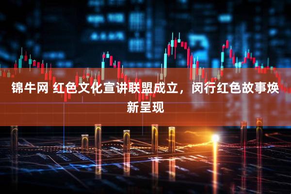 锦牛网 红色文化宣讲联盟成立，闵行红色故事焕新呈现